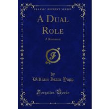 A Dual Role: A Romance (Classic Reprint)