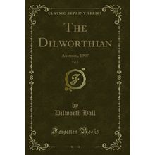 The Dilworthian, Vol. 1: Autumn, 1907 (Classic Reprint)