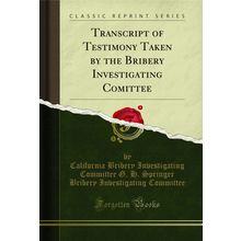 Transcript of Testimony Taken by the Bribery Investigating Comittee