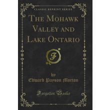 The Mohawk Valley and Lake Ontario (Classic Reprint)