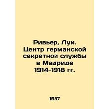 Riviera, Louis. The centre of the German secret service in Madrid 1914-1918 In