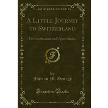 A Little Journey to Switzerland: For Intermediate and Upper Grades