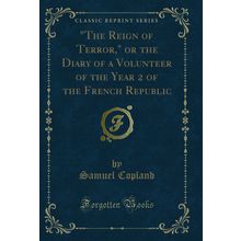 "The Reign of Terror (Classic Reprint)"