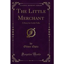 The Little Merchant: A Story for Little Folks (Classic Reprint)