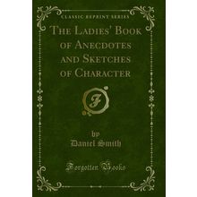 The Ladies' Book of Anecdotes and Sketches of Character (Classic Reprint)