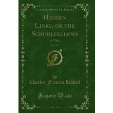 Hidden Links, or the Schoolfellows, Vol. 1 of 3: A Tale (Classic Reprint)