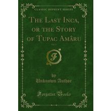The Last Inca, or the Story of Tupac Amâru, Vol. 2 (Classic Reprint)