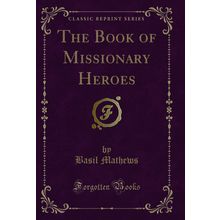 The Book of Missionary Heroes (Classic Reprint)