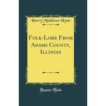 Folk-Lore From Adams County, Illinois (Classic Reprint)