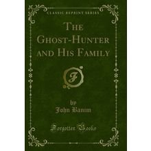 The Ghost-Hunter and His Family (Classic Reprint)