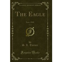 The Eagle, Vol. 8: June, 1840 (Classic Reprint)