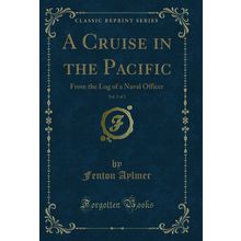 A Cruise in the Pacific, Vol. 2 of 2: From the Log of a Naval Officer