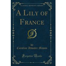 A Lily of France (Classic Reprint)