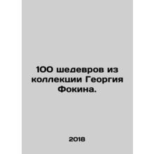 100 masterpieces from Georgy Fokins collection. In Russian /100 shedevrov iz k