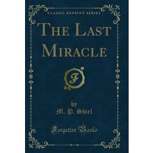 The Last Miracle (Classic Reprint)