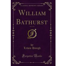 William Bathurst, Vol. 1 of 3 (Classic Reprint)