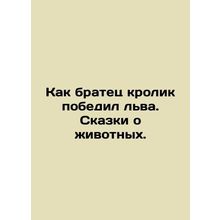 Like a brother rabbit defeated a lion. Tales of animals. In Russian /Kak bratet