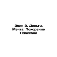 Zola E. Money. Dream. Conquest of Plassan In Russian /Zolya E. Dengi. Mechta. P