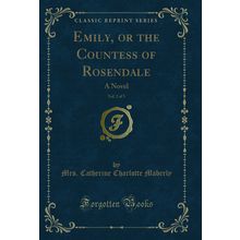 Emily, or the Countess of Rosendale, Vol. 2 of 3: A Novel (Classic Reprint)