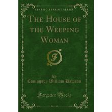 The House of the Weeping Woman (Classic Reprint)