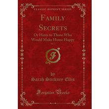 Family Secrets, Vol. 3: Or Hints to Those Who Would Make Home Happy