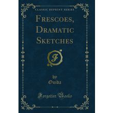 Frescoes, Dramatic Sketches (Classic Reprint)