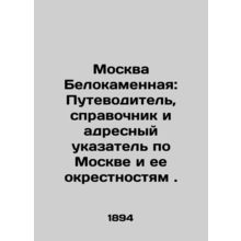 Moscow Belokamennaya: A Guide, Guide, and Address Index to Moscow and its Suburb