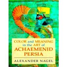 Color And Meaning In The Art Of Achaemenid Persia