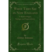What They Say in New England: A Book of Signs, Sayings, and Superstitions