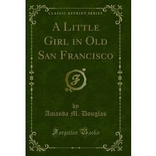 A Little Girl in Old San Francisco (Classic Reprint)