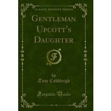 Gentleman Upcott's Daughter (Classic Reprint)