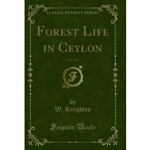 Forest Life in Ceylon, Vol. 1 of 2 (Classic Reprint)
