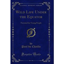 Wild Life Under the Equator: Narrated for Young People (Classic Reprint)