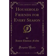 Household Friends for Every Season (Classic Reprint)