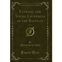 Eugenie, the Young Laundress of the Bastille, Vol. 1 of 3 (Classic Reprint)