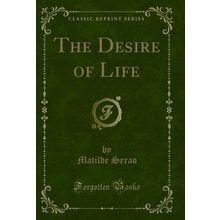 The Desire of Life (Classic Reprint)