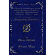 An Account of the Late Action of the New-Englanders, Under the Command of Sir