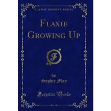 Flaxie Growing Up (Classic Reprint)