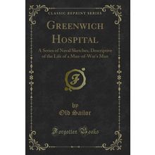 Greenwich Hospital: A Series of Naval Sketches (Classic Reprint)