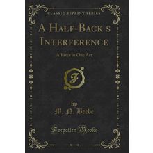 A Half-Backs Interference: A Farce in One Act (Classic Reprint)