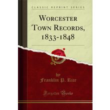 Worcester Town Records, 1833-1848 (Classic Reprint)