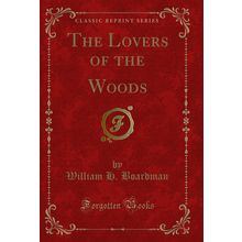 The Lovers of the Woods (Classic Reprint)