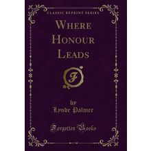 Where Honour Leads (Classic Reprint)