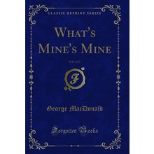 What's Mine's Mine, Vol. 1 of 3 (Classic Reprint)