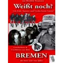 Weisst Noch? Geschichten Und Unerhortes Aus Dem Bremen Der 60Er Und 70Er Jahre