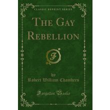 The Gay Rebellion (Classic Reprint)