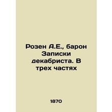 Rosen A.E., Baron of the Decembrists Notes. In Three Parts In Russian (ask us i