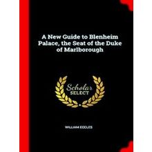 A New Guide to Blenheim Palace, the Seat of the Duke of Marlborough