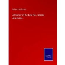 A Memoir of the Late Rev. George Armstrong