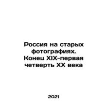 Russia in old photos. The end of the 19th and first quarter of the 20th centur